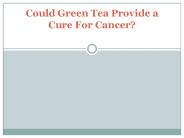 Could Green Tea Provide a Cure For Cancer?