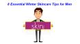 8 Essential Winter Skincare Tips for Men PowerPoint PPT Presentation