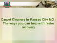 Carpet Cleaners In Kansas City MO - The ways you can help with faster recovery PowerPoint PPT Presentation