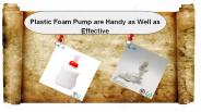 Plastic Foam Pump are Handy as Well as Effective
