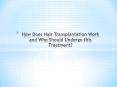 How Does Hair Transplantation Work and Who Should Undergo this Treatment? PowerPoint PPT Presentation