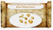 How To Appropriate Instruments from Brass Fittings Factory