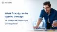 What Exactly Can be Attained Through an Enterprise Mobile App Development? PowerPoint PPT Presentation