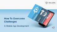 How To Overcome Challenges In Mobile App Development