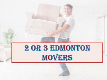 2 OR 3 Edmonton Movers