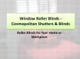 Window Roller Blinds - Cosmopolitan Shutters & Blinds PowerPoint PPT Presentation