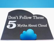 Don't follow these five myths about cloud