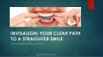 Invisalign Your Clear Path To A Straighter Smile PowerPoint PPT Presentation