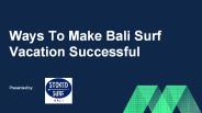 Ways To Make Bali Surf Vacation Successful