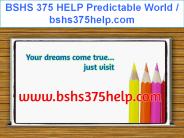 BSHS 375 HELP Predictable World / bshs375help.com