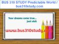 BUS 310 STUDY Predictable World / bus310study.com PowerPoint PPT Presentation