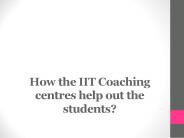 How the IIT Coaching centres helps the students