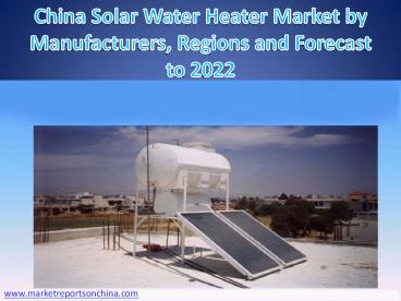 China Solar Water Heater Market by Manufacturers, Regions and Forecast to 2022