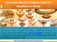 Pick Gold World To Obtain Cash For Jewellery, Diamond, Silver in Noida India