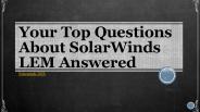 Your Top Questions About SolarWinds LEM Answered