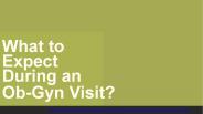 What to Expect During an Ob-Gyn Visit?