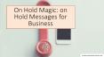 On Hold Magic: on Hold Messages for Business PowerPoint PPT Presentation