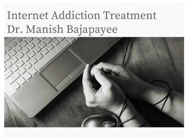 Internet Addiction Treatment in Pune - Dr.manish bajapayee