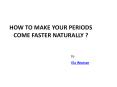HOW TO MAKE YOUR PERIODS COME FASTER NATURALLY ? PowerPoint PPT Presentation