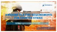 Awesome Playing Requirements for Counter-Strike
