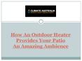 How An Outdoor Heater Provides Your Patio An Amazing Ambience PowerPoint PPT Presentation