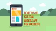 BENEFITS OF CUSTOM MOBILE APP FOR BUSINESS