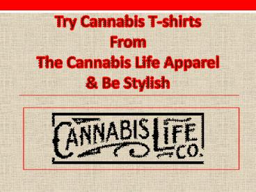 Try Cannabis Tshirts from the Cannabis Life Apparel & Be stylish