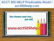 ACCT 505 HELP Predictable World / acct505help.com