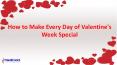 How to Make Every Day of Valentine's Week Special PowerPoint PPT Presentation