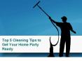 Top 5 Cleaning Tips To Get Your Home Party Ready PowerPoint PPT Presentation