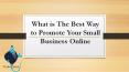 What is The Best Way to Promote Your Small Business Online PowerPoint PPT Presentation