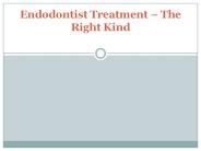 Endodontist Treatment – The Right Kind PowerPoint PPT Presentation