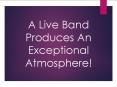 A Live Band Produces An Exceptional Atmosphere! PowerPoint PPT Presentation