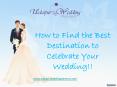 How to Find the Best Destination to Celebrate Your Wedding!! PowerPoint PPT Presentation