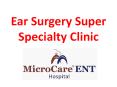 Micro Ear Surgery Super Speciality Clinic PowerPoint PPT Presentation