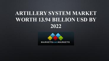 Artillery System Market rpojected to be worth 13.94 Billion USD by 2022