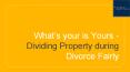 What’S Your Is Yours – Dividing Property During Divorce Fairly PowerPoint PPT Presentation