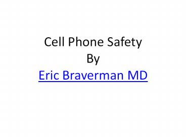 Cell Phone Safety By Eric Braverman MD
