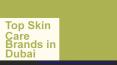 Top Skin Care Brands in Dubai PowerPoint PPT Presentation