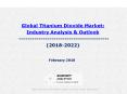 Global Titanium Dioxide Market: Industry Analysis & Outlook (2018-2022) PowerPoint PPT Presentation