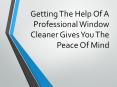 Getting The Help Of A Professional Window Cleaner Gives You The Peace Of Mind PowerPoint PPT Presentation