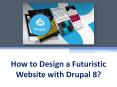 How to Design a Futuristic Website with Drupal 8? PowerPoint PPT Presentation