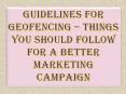 Guidelines for Geofencing – Things You Should Follow For a Better Marketing Campaign PowerPoint PPT Presentation