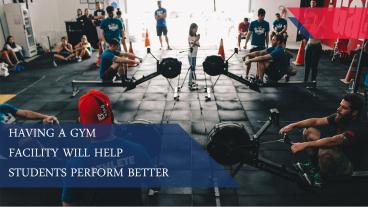 HAVING A GYM FACILITY WILL HELP STUDENTS PERFORM BETTER