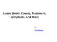 Loose Stools: Causes, Treatment, Symptoms, and More PowerPoint PPT Presentation