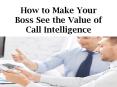 How to Make Your Boss See the Value of Call Intelligence PowerPoint PPT Presentation