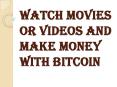 Watch Movies or Videos and Make Money With Bitcoin PowerPoint PPT Presentation