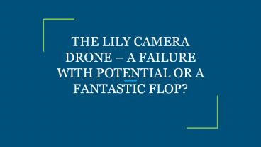 THE LILY CAMERA DRONE – A FAILURE WITH POTENTIAL OR A FANTASTIC FLOP?