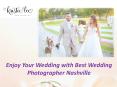 Enjoy Your Wedding with Best Wedding Photographer Nashville PowerPoint PPT Presentation