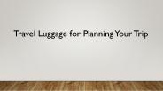 Travel Luggage for Planning Your Trip